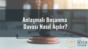 Anlaşmalı Boşanma Davası Nasıl Açılır?